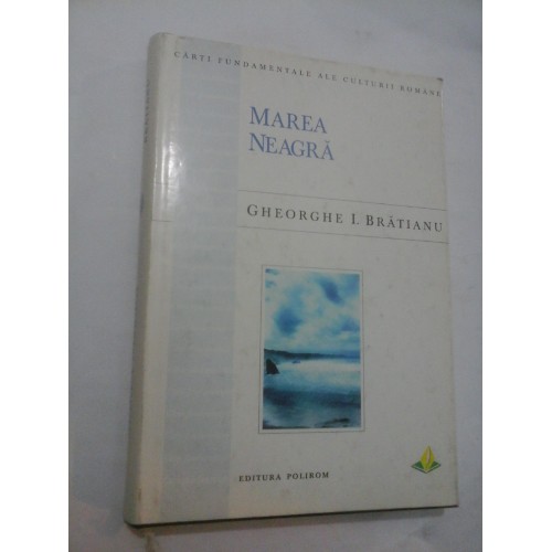 MAREA NEAGRA DE LA ORIGINI PANA LA CUCERIREA OTOMANA - Gheorghe I. BRATIANU MAREA NEAGRA DE LA ORIGINI PANA LA CUCERIREA OTOMANA - Gheorghe I. BRATIANU